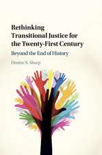 Rethinking Transitional Justice for the Twenty-First Century: Beyond the End of History