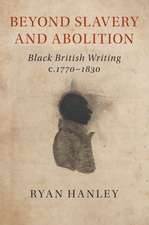 Beyond Slavery and Abolition: Black British Writing, c.1770–1830