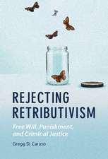 Rejecting Retributivism: Free Will, Punishment, and Criminal Justice