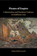 Pirates of Empire: Colonisation and Maritime Violence in Southeast Asia