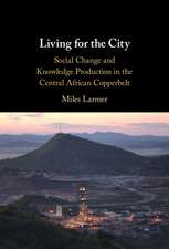 Living for the City: Social Change and Knowledge Production in the Central African Copperbelt