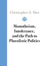 Monotheism, Intolerance, and the Path to Pluralistic Politics