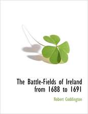 The Battle-Fields of Ireland from 1688 to 1691