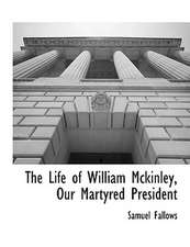 The Life of William McKinley, Our Martyred President