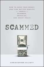 Scammed: How to Save Your Money and Find Better Se rvice in a World of Schemes, Swindles, and Shady D eals