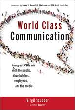 World Class Communication – How Great CEOs Win with the Public, Shareholders, Employees and the Media