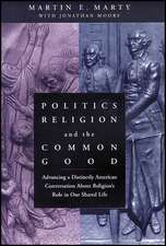 Politics, Religion and the Common Good – Advancing a Distinctly American Conversation about Religion′s Role in Our Shared Life