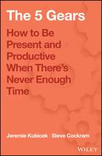 5 Gears – How to Be Present and Productive When There′s Never Enough Time