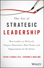 The Art of Strategic Leadership – How Leaders at All Levels Prepare Themselves, Their Teams, and Organizations for the Future