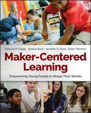 Maker–Centered Learning – Empowering Young People To Shape Their Worlds