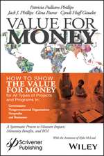 Value for Money: How to Show the Value for Money f or All Types of Projects and Programs in Governmen ts, Non–Governmental Organizations, Nonprofits, an