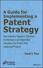 A Guide for Implementing a Patent Strategy – How Inventors, Engineers, Scientists, Entrepreneurs, & Independent Innovators Can Protect Their Intellect