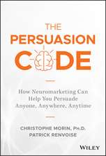 The Persuasion Code – How Neuromarketing Can Help You Persuade Anyone, Anywhere, Anytime