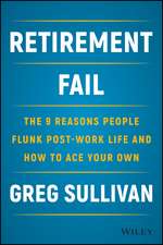 Retirement Fail: The 9 Reasons People Flunk Post–Work Life and How to Ace Your Own