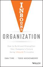 Inbound Organization – How to Build and Strengthen Your Company′s Future Using Inbound Principles