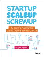 Startup, Scaleup, Screwup – 42 Tools to Accelerate Lean & Agile Business Growth