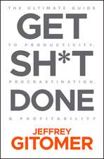 Get Sh∗t Done – The Ultimate Guide to Productivity ,Procrastination, & Profitability