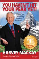 You Haven′t Hit Your Peak Yet!: Uncommon Wisdom for Unleashing Your Full Potential