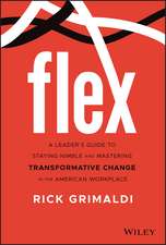 FLEX – A Leader′s Guide to Staying Nimble and Mastering Transformative Change in the American Workplace