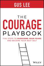 The Courage Playbook: Five Steps to Overcome Your Fears and Become Your Best Self