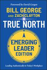 True North, Emerging Leader Edition: Leading Authentically in Today′s Workplace