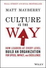 Culture Is the Way – How Leaders at Every Level Build an Organization for Speed, Impact, and Excellence