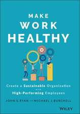 Make Work Healthy – Create a Sustainable Organizat ion with High–Performing Employees