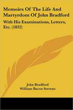 Memoirs Of The Life And Martyrdom Of John Bradford