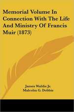 Memorial Volume In Connection With The Life And Ministry Of Francis Muir (1873)