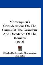 Montesquieu's Considerations on the Causes of the Grandeur and Decadence of the Romans (1882)