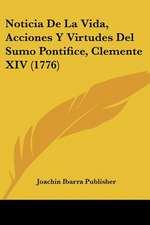 Noticia De La Vida, Acciones Y Virtudes Del Sumo Pontifice, Clemente XIV (1776)