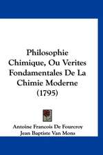 Philosophie Chimique, Ou Verites Fondamentales de La Chimie Moderne (1795)