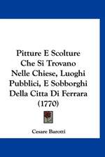 Pitture E Scolture Che Si Trovano Nelle Chiese, Luoghi Pubblici, E Sobborghi Della Citta Di Ferrara (1770)