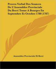 Proces-Verbal Des Seances De L'Assemblee Provinciale Du Berri Tenue A Bourges En Septembre Et Octobre 1780 (1787)