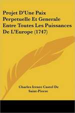 Projet D'Une Paix Perpetuelle Et Generale Entre Toutes Les Puissances De L'Europe (1747)