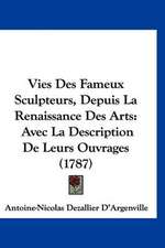 Vies Des Fameux Sculpteurs, Depuis La Renaissance Des Arts