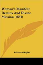 Woman's Manifest Destiny And Divine Mission (1884)