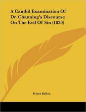 A Candid Examination Of Dr. Channing's Discourse On The Evil Of Sin (1833)