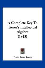 A Complete Key To Tower's Intellectual Algebra (1845)