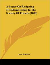 A Letter On Resigning His Membership In The Society Of Friends (1836)