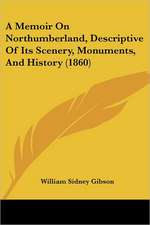 A Memoir On Northumberland, Descriptive Of Its Scenery, Monuments, And History (1860)