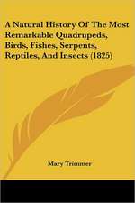 A Natural History Of The Most Remarkable Quadrupeds, Birds, Fishes, Serpents, Reptiles, And Insects (1825)