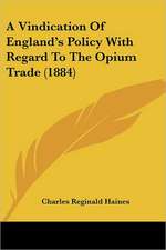 A Vindication Of England's Policy With Regard To The Opium Trade (1884)