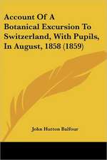 Account Of A Botanical Excursion To Switzerland, With Pupils, In August, 1858 (1859)