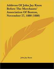 Address Of John Jay Knox Before The Merchants' Association Of Boston, November 27, 1880 (1880)