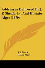 Addresses Delivered By J. P. Sheafe, Jr., And Horatio Alger (1879)