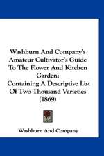 Washburn And Company's Amateur Cultivator's Guide To The Flower And Kitchen Garden