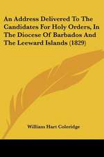 An Address Delivered To The Candidates For Holy Orders, In The Diocese Of Barbados And The Leeward Islands (1829)