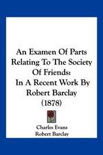 An Examen Of Parts Relating To The Society Of Friends