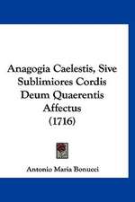 Anagogia Caelestis, Sive Sublimiores Cordis Deum Quaerentis Affectus (1716)